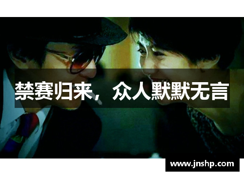 禁赛归来，众人默默无言